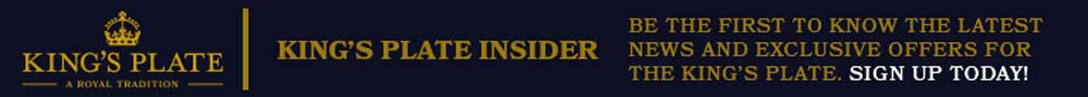 King's Plate Insider. Be the first to know the latest news and exclusive offers for the King's Plate. Sign up today!